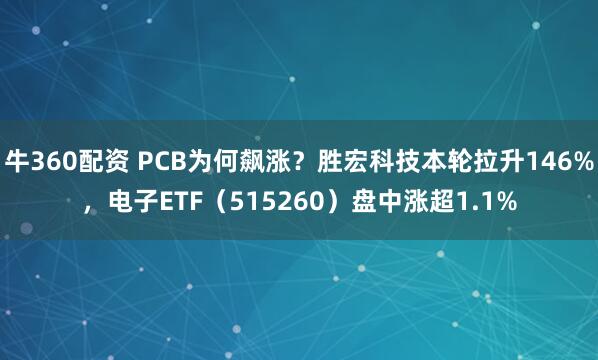 牛360配资 PCB为何飙涨？胜宏科技本轮拉升146%，电子ETF（515260）盘中涨超1.1%