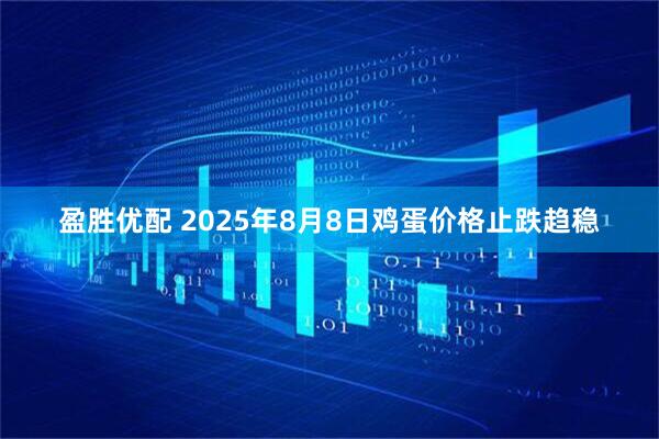 盈胜优配 2025年8月8日鸡蛋价格止跌趋稳