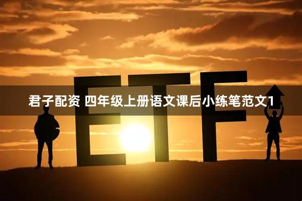 君子配资 四年级上册语文课后小练笔范文1